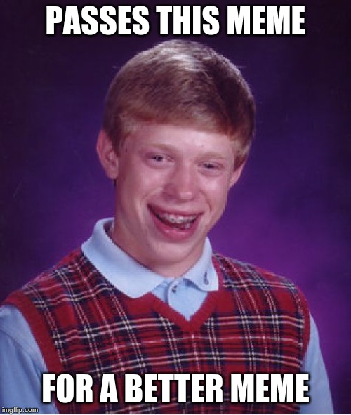 Bad Luck Brian Meme | PASSES THIS MEME; FOR A BETTER MEME | image tagged in memes,bad luck brian | made w/ Imgflip meme maker