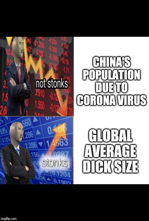 Stonks not stonks | CHINA'S POPULATION DUE TO CORONA VIRUS; GLOBAL AVERAGE DICK SIZE | image tagged in stonks not stonks | made w/ Imgflip meme maker