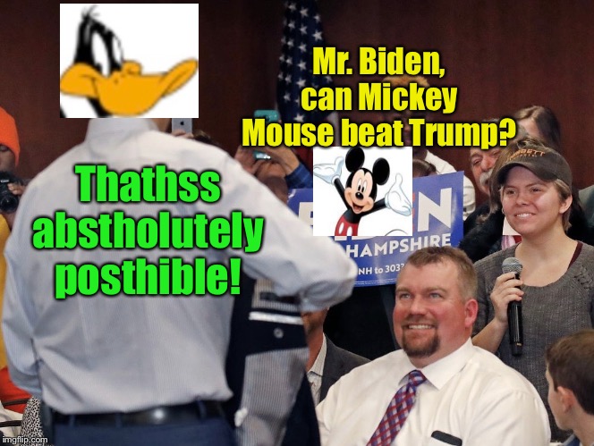 Biden Courting Voters | Mr. Biden, can Mickey Mouse beat Trump? Thathss abstholutely posthible! | image tagged in biden courting voters,mickey mouse,new hampshire,memes,youre no mickey mouse,vote for anyone but biden | made w/ Imgflip meme maker