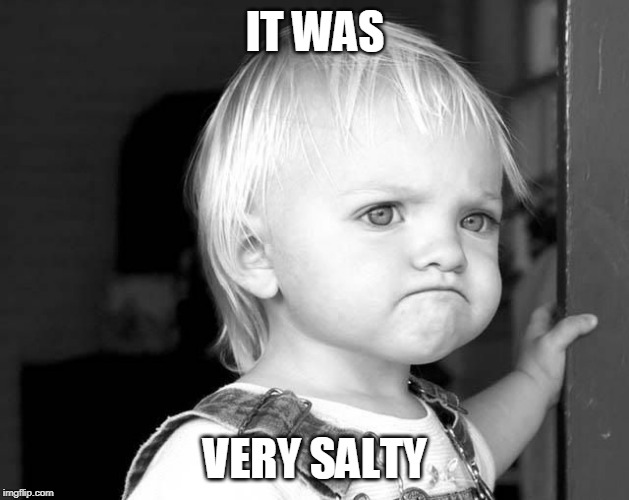 FROWN KID | IT WAS VERY SALTY | image tagged in frown kid | made w/ Imgflip meme maker