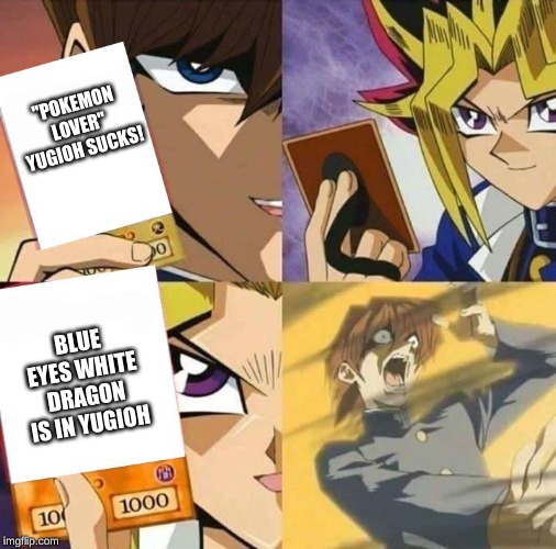 Yugioh card draw | "POKEMON LOVER" YUGIOH SUCKS! BLUE EYES WHITE DRAGON IS IN YUGIOH | image tagged in yugioh card draw | made w/ Imgflip meme maker