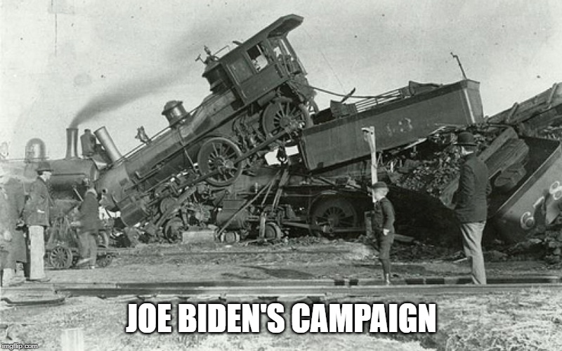Joe Biden's campaign is off the rails. | JOE BIDEN'S CAMPAIGN | image tagged in memes,politics,joe biden,biden campaign,loser,career politician | made w/ Imgflip meme maker