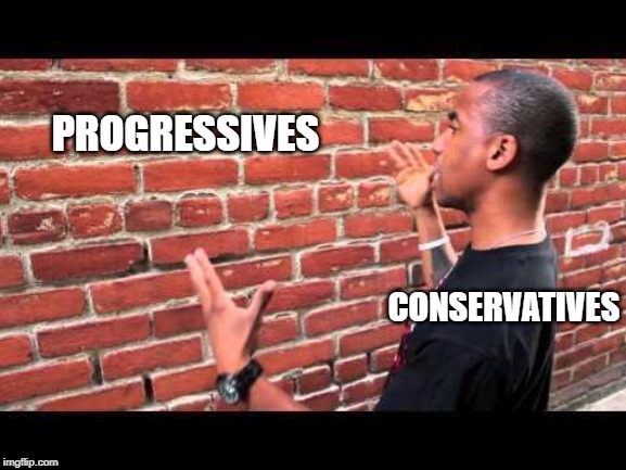 Brick wall guy | PROGRESSIVES CONSERVATIVES | image tagged in brick wall guy | made w/ Imgflip meme maker