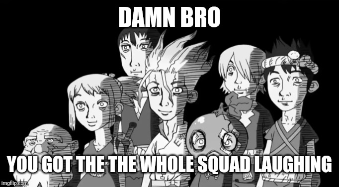DAMN BRO; YOU GOT THE THE WHOLE SQUAD LAUGHING | image tagged in anime | made w/ Imgflip meme maker