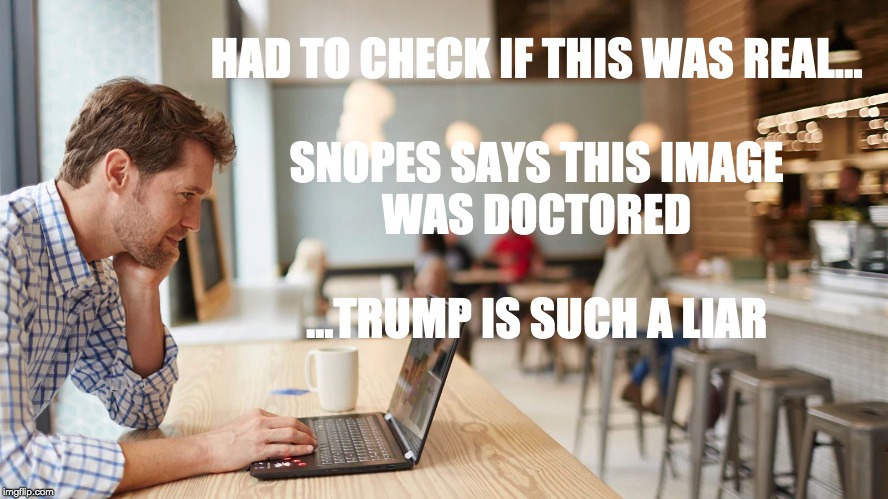 HAD TO CHECK IF THIS WAS REAL...
 
SNOPES SAYS THIS IMAGE
WAS DOCTORED
 
...TRUMP IS SUCH A LIAR | made w/ Imgflip meme maker