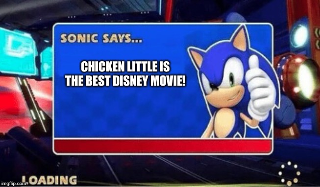 Sonic Says | CHICKEN LITTLE IS THE BEST DISNEY MOVIE! | image tagged in sonic says | made w/ Imgflip meme maker