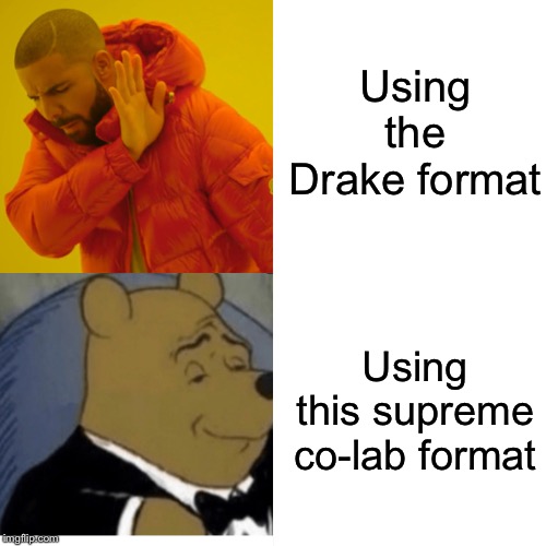 Drake Hotline Bling Meme | Using the Drake format; Using this supreme co-lab format | image tagged in memes,drake hotline bling,tuxedo winnie the pooh | made w/ Imgflip meme maker