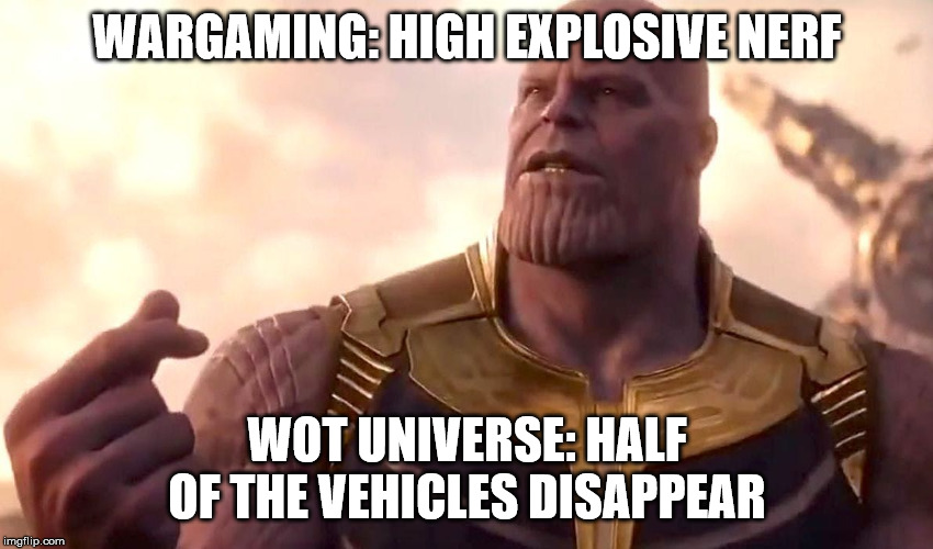 thanos snap | WARGAMING: HIGH EXPLOSIVE NERF; WOT UNIVERSE: HALF OF THE VEHICLES DISAPPEAR | image tagged in thanos snap | made w/ Imgflip meme maker