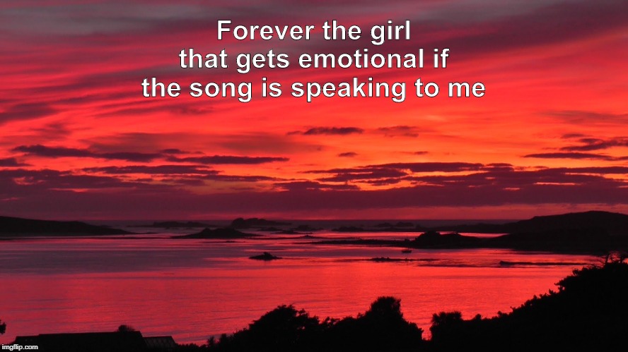 Beautiful vista | Forever the girl that gets emotional if the song is speaking to me | image tagged in beautiful vista | made w/ Imgflip meme maker