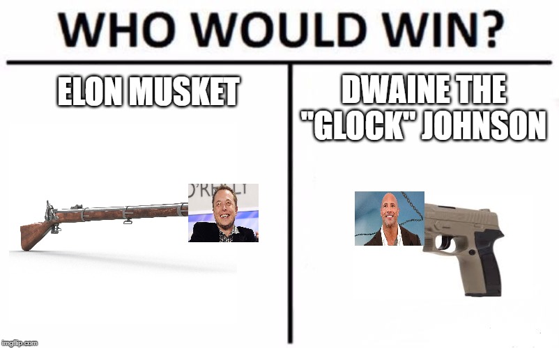 Who Would Win? | ELON MUSKET; DWAINE THE "GLOCK" JOHNSON | image tagged in memes,who would win | made w/ Imgflip meme maker