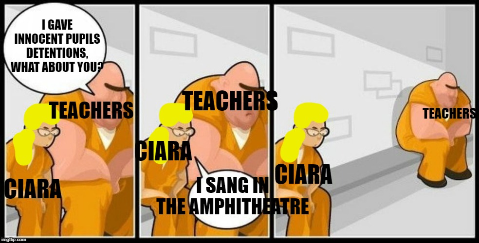 What are you in for? | I GAVE INNOCENT PUPILS DETENTIONS, WHAT ABOUT YOU? TEACHERS; TEACHERS; TEACHERS; CIARA; CIARA; I SANG IN THE AMPHITHEATRE; CIARA | image tagged in what are you in for | made w/ Imgflip meme maker