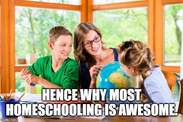 HENCE WHY MOST HOMESCHOOLING IS AWESOME. | made w/ Imgflip meme maker