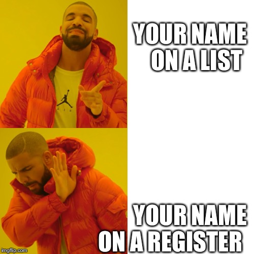 Reverse Drake | YOUR NAME ON A LIST; YOUR NAME ON A REGISTER | image tagged in reverse drake | made w/ Imgflip meme maker