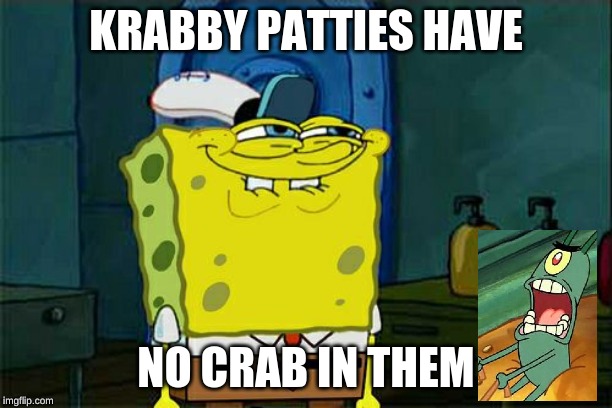 Don't You Squidward | KRABBY PATTIES HAVE; NO CRAB IN THEM | image tagged in memes,dont you squidward | made w/ Imgflip meme maker