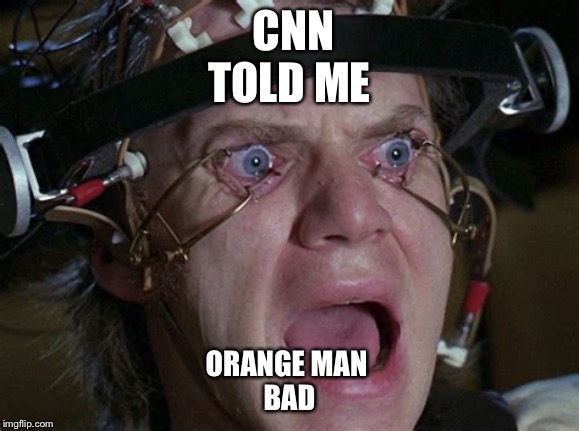 Clockwork orange man bad | CNN TOLD ME; ORANGE MAN 
BAD | image tagged in trump,cnn fake news | made w/ Imgflip meme maker