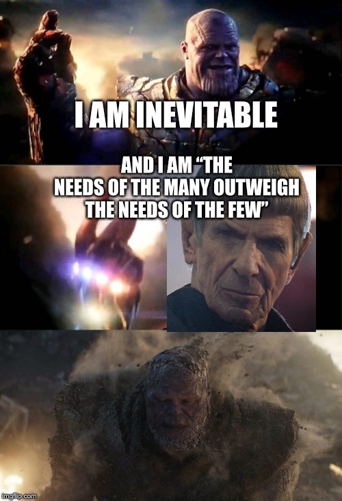 Spock Prime dusts Thanos and his armies | I AM INEVITABLE; AND I AM “THE NEEDS OF THE MANY OUTWEIGH THE NEEDS OF THE FEW” | image tagged in i am inevitable i am iron man,spock,thanos snap,friday tony stark,avengers endgame | made w/ Imgflip meme maker