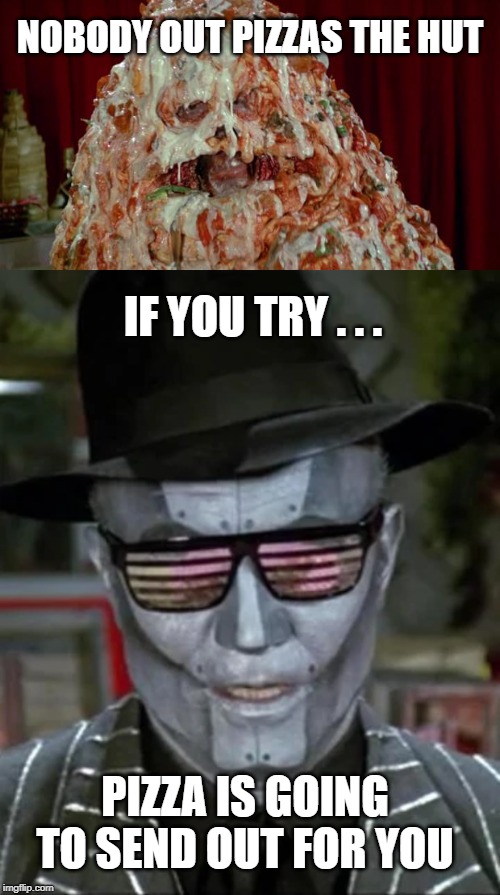 NOBODY OUT PIZZAS THE HUT; IF YOU TRY . . . PIZZA IS GOING TO SEND OUT FOR YOU | image tagged in pizza the hut | made w/ Imgflip meme maker
