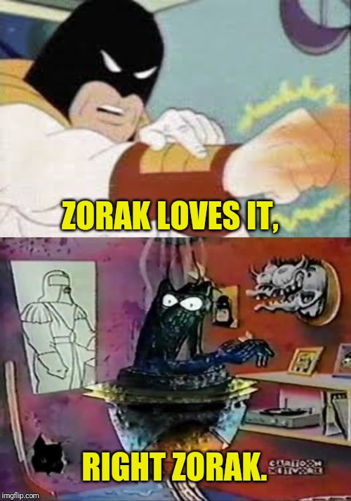 RIGHT ZORAK. ZORAK LOVES IT, | made w/ Imgflip meme maker