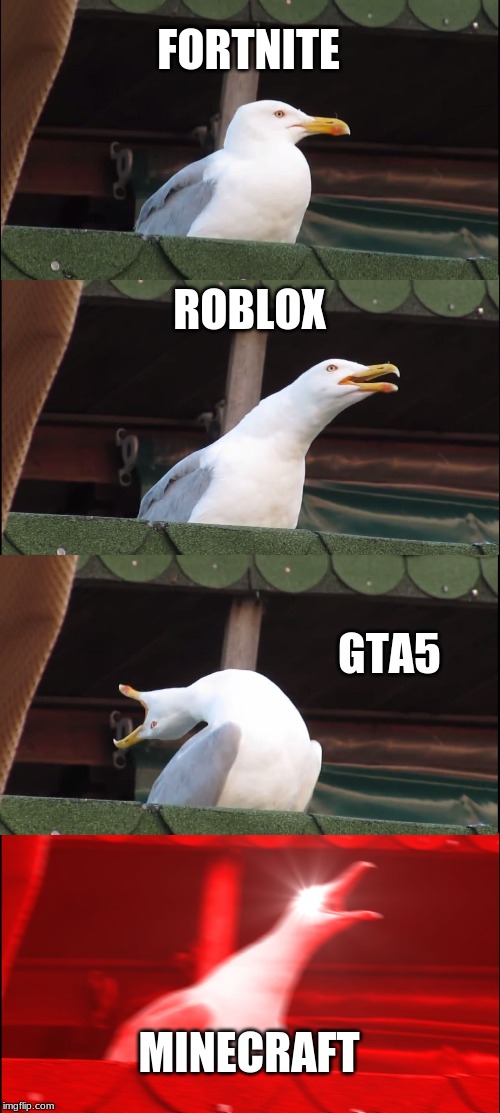 Inhaling Seagull Meme | FORTNITE; ROBLOX; GTA5; MINECRAFT | image tagged in memes,inhaling seagull | made w/ Imgflip meme maker