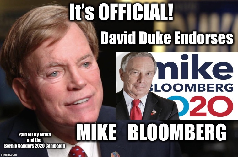 It’s OFFICIAL! Mike Bloomberg has Received the Coveted DAVID DUKE ENDORSEMENT!  CONGRATULATIONS! | It’s OFFICIAL! David Duke Endorses; MIKE   BLOOMBERG; Paid for By Antifa and the 
Bernie Sanders 2020 Campaign | image tagged in david duke,mike bloomberg,bernie sanders,election 2020,stop and frisk | made w/ Imgflip meme maker