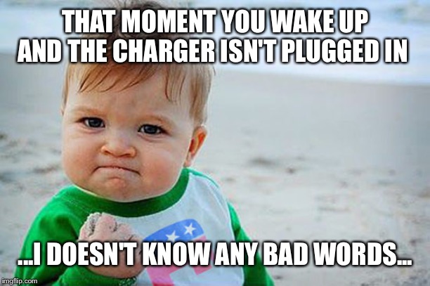 Angry bb | THAT MOMENT YOU WAKE UP AND THE CHARGER ISN'T PLUGGED IN; ...I DOESN'T KNOW ANY BAD WORDS... | image tagged in cute,funny | made w/ Imgflip meme maker