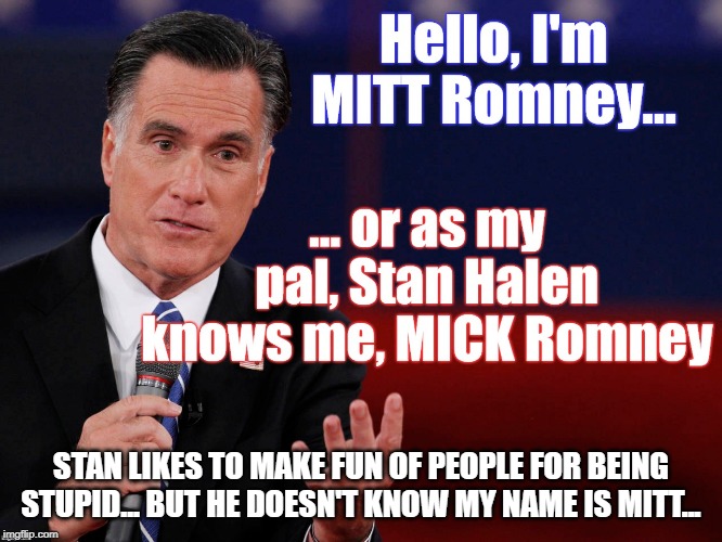 STAN LIKES TO MAKE FUN OF PEOPLE FOR BEING STUPID... BUT HE DOESN'T KNOW MY NAME IS MITT... | made w/ Imgflip meme maker