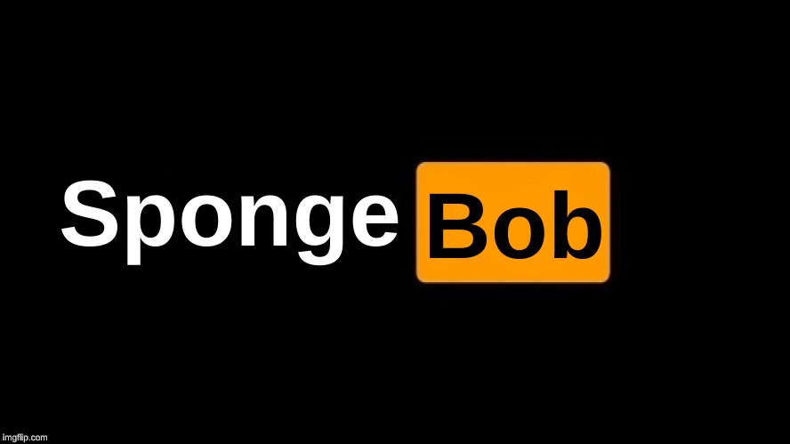 Pornhub logo | Bob; Sponge | image tagged in pornhub logo | made w/ Imgflip meme maker