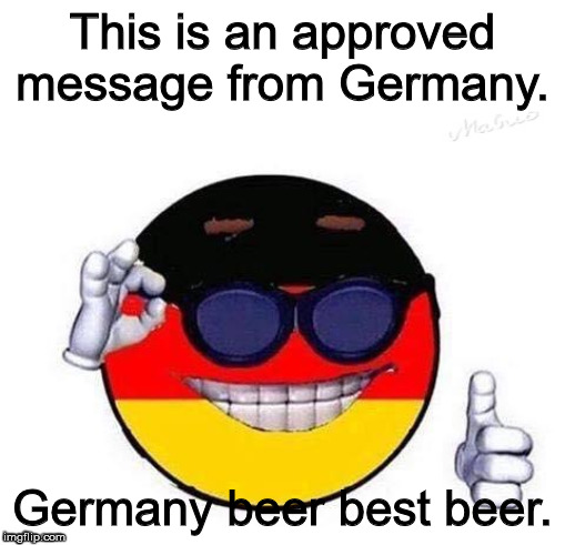 Cool Germany Blank | This is an approved message from Germany. Germany beer best beer. | image tagged in cool germany blank | made w/ Imgflip meme maker