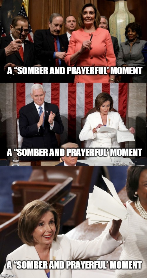 THAT PERON IS INSANE | A “SOMBER AND PRAYERFUL’ MOMENT; A “SOMBER AND PRAYERFUL’ MOMENT; A “SOMBER AND PRAYERFUL’ MOMENT | image tagged in memes,nancy pelosi,state of the union,president trump | made w/ Imgflip meme maker