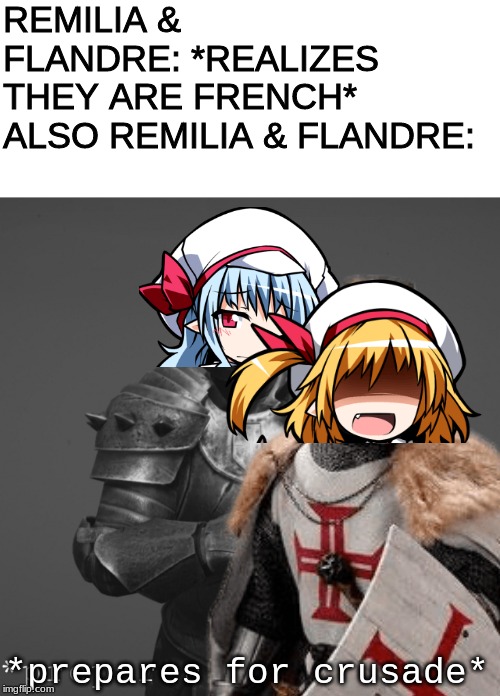 France in the Crusades but the Scarlet Sisters join in | REMILIA & FLANDRE: *REALIZES THEY ARE FRENCH*
ALSO REMILIA & FLANDRE:; *prepares for crusade* | image tagged in its time for a crusade,touhou,deus vult,remi and flan | made w/ Imgflip meme maker