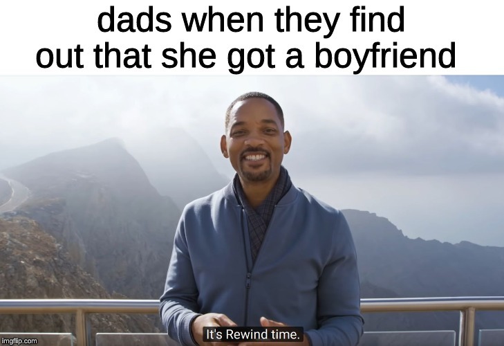 image tagged in memes,it's rewind time,dad,boyfriend | made w/ Imgflip meme maker