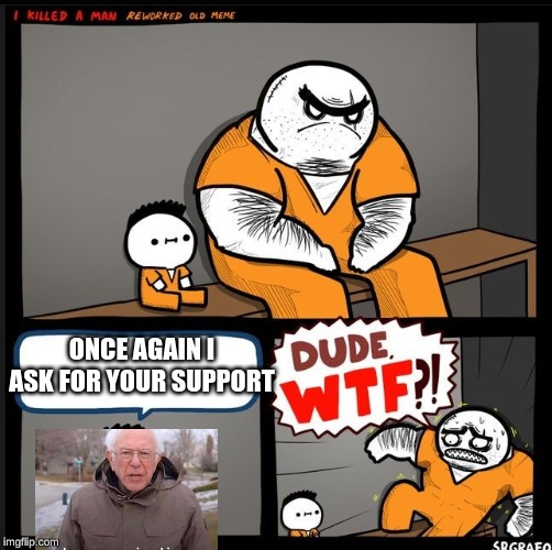 Srgrafo dude wtf | ONCE AGAIN I ASK FOR YOUR SUPPORT | image tagged in srgrafo dude wtf | made w/ Imgflip meme maker