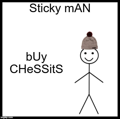 Be Like Bill | Sticky mAN; bUy CHeSSitS | image tagged in memes,be like bill | made w/ Imgflip meme maker