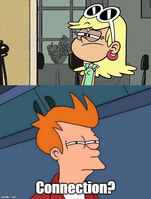 Leni and Fry aren't sure | Connection? | image tagged in memes,futurama fry,the loud house | made w/ Imgflip meme maker