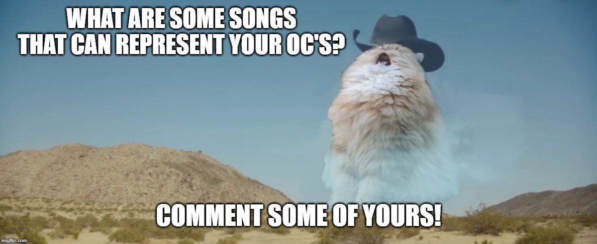 Comment some songs that can represent your OC's! You can also give the link to the music. | WHAT ARE SOME SONGS THAT CAN REPRESENT YOUR OC'S? COMMENT SOME OF YOURS! | image tagged in singing cat,oc,songs,music,questions | made w/ Imgflip meme maker