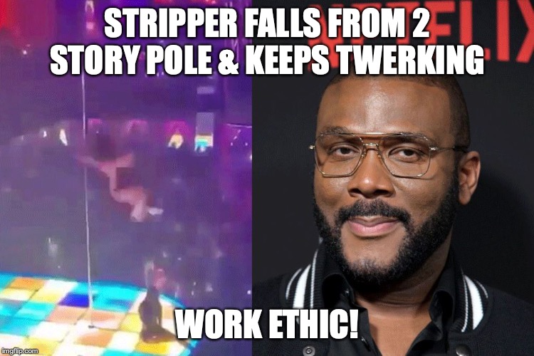 Stripper_Work_Ethic | STRIPPER FALLS FROM 2 STORY POLE & KEEPS TWERKING; WORK ETHIC! | image tagged in stripper_work_ethic | made w/ Imgflip meme maker