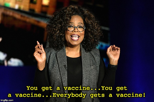 Oprah Vaccine | You get a vaccine...You get a vaccine...Everybody gets a vaccine! | image tagged in vaccine,vaccination | made w/ Imgflip meme maker