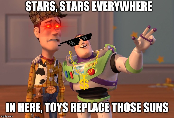 X, X Everywhere Meme | STARS, STARS EVERYWHERE; IN HERE, TOYS REPLACE THOSE SUNS | image tagged in memes,x x everywhere | made w/ Imgflip meme maker