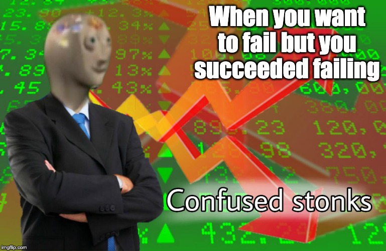 Confused Stonks | When you want to fail but you succeeded failing | image tagged in confused stonks | made w/ Imgflip meme maker
