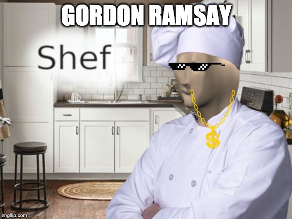 Shef | GORDON RAMSAY | image tagged in shef | made w/ Imgflip meme maker