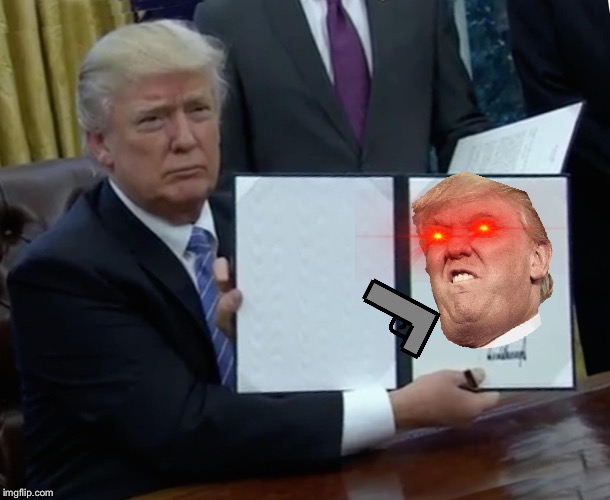 Trump Bill Signing | image tagged in memes,trump bill signing | made w/ Imgflip meme maker