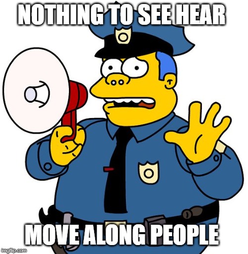 Nothing to See Here | NOTHING TO SEE HEAR MOVE ALONG PEOPLE | image tagged in nothing to see here | made w/ Imgflip meme maker