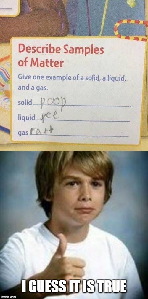 A+ | I GUESS IT IS TRUE | image tagged in awkward kid thumbs up,memes,school meme,toilet humor | made w/ Imgflip meme maker