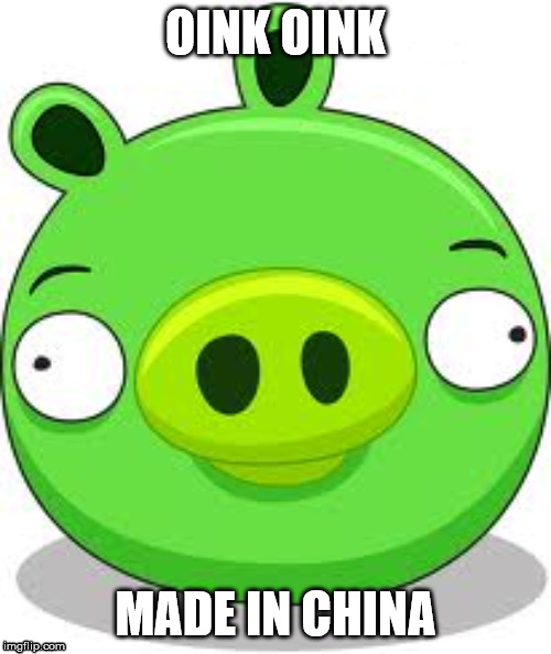 Angry Birds Pig Meme | OINK OINK; MADE IN CHINA | image tagged in memes,angry birds pig | made w/ Imgflip meme maker