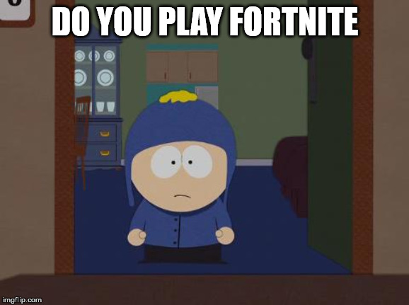 South Park Craig Meme | DO YOU PLAY FORTNITE | image tagged in memes,south park craig | made w/ Imgflip meme maker