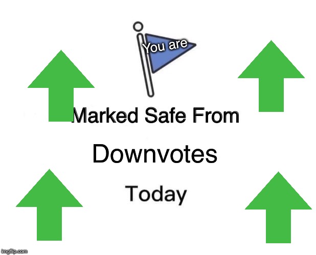 Marked Safe From Meme | Downvotes You are | image tagged in memes,marked safe from | made w/ Imgflip meme maker