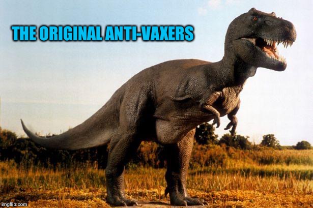 dinosaur | THE ORIGINAL ANTI-VAXERS | image tagged in dinosaur | made w/ Imgflip meme maker