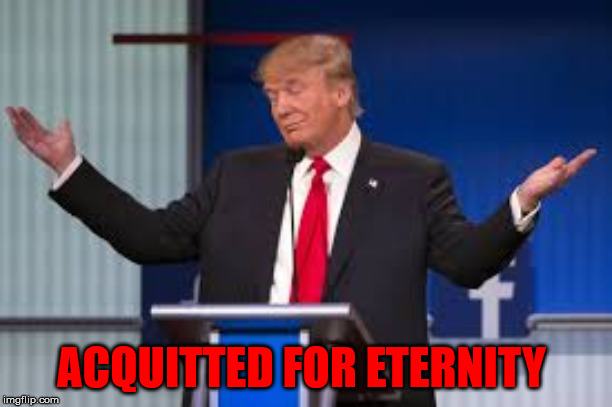 Donald Trump | ACQUITTED FOR ETERNITY | image tagged in donald trump | made w/ Imgflip meme maker