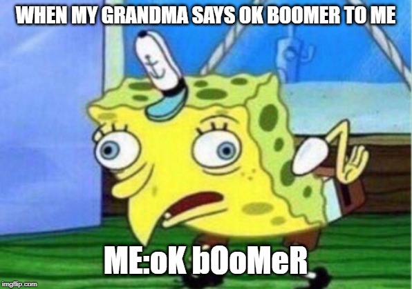 Mocking Spongebob Meme | WHEN MY GRANDMA SAYS OK BOOMER TO ME; ME:oK bOoMeR | image tagged in memes,mocking spongebob | made w/ Imgflip meme maker