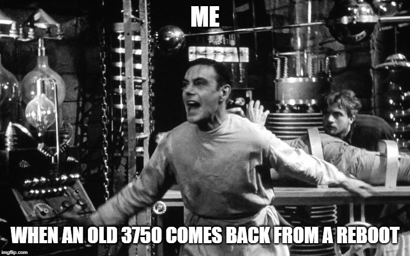 Frankenstein It's Alive | ME; WHEN AN OLD 3750 COMES BACK FROM A REBOOT | image tagged in frankenstein it's alive | made w/ Imgflip meme maker